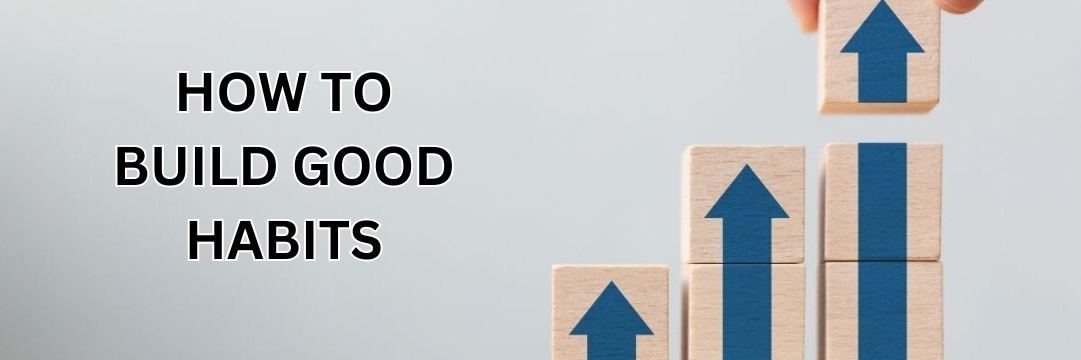 How to Build Good Habits:
